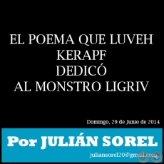 EL POEMA QUE LUVEH KERAPF DEDIC AL MONSTRO LIGRIV - Por JULIN SOREL - Domingo, 29 de Junio de 2014